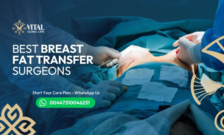 Best Breast Fat Transfer Surgeons- How to Spot a True Expert